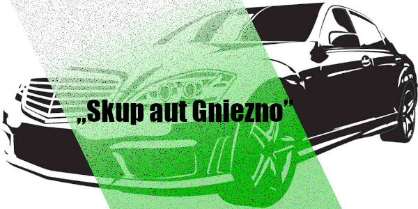 „Skup aut Gniezno” „Auto skup Gniezno” „Skup samochodów Gniezno” „Kasacja pojazdów Gniezno” „Auto kasacja Gniezno”